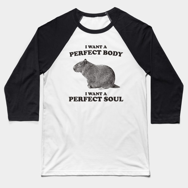 Capybara i want a perfect body i want a perfect soul Shirt, Funny Capybara Meme Baseball T-Shirt by ILOVEY2K